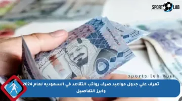 تعرف على جدول مواعيد صرف رواتب التقاعد في السعودية لعام 2024 وأبرز التفاصيل